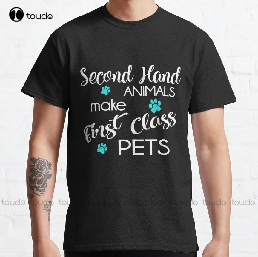

Second Hand Animals Make First Class Pets Classic T-Shirt Dog Mom Shirt Custom Aldult Teen Unisex Digital Printing Tee Shirts