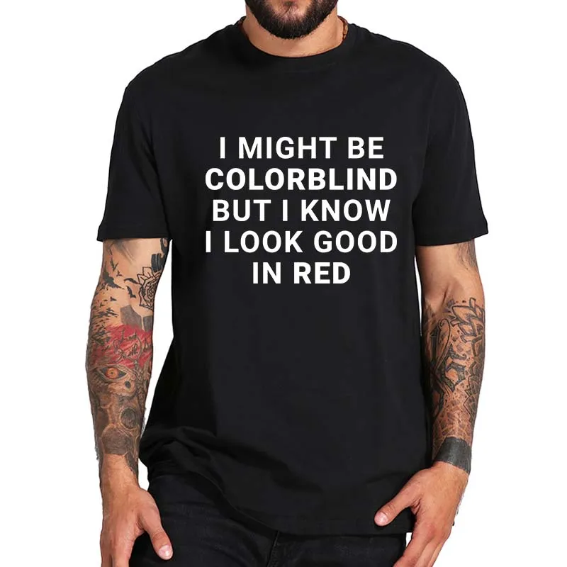 

I Might Be Colorblind But I Know I Look Good In Red T-shirt Adult Humor Sarcastic Tee Tops Summer Cotton Unisex T Shirts EU Size