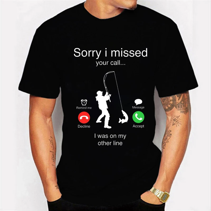 

Men's T-shirts Fishing Funny Sorry I Missed Your Call I Was on My Other Line Fisherman Dad Classic Men T Shirt Camisetas Male