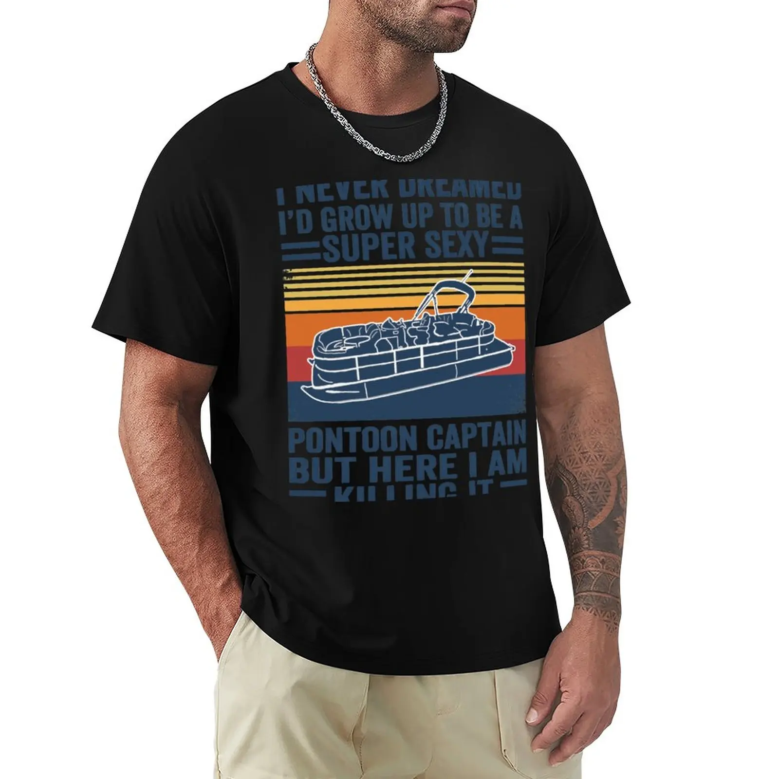 

I Never Dreamed I'd Grow Up To Be A Super Sexy PonToon Captain But Here I Am Killing It T-Shirt Anime Oversized T Shirts For Men