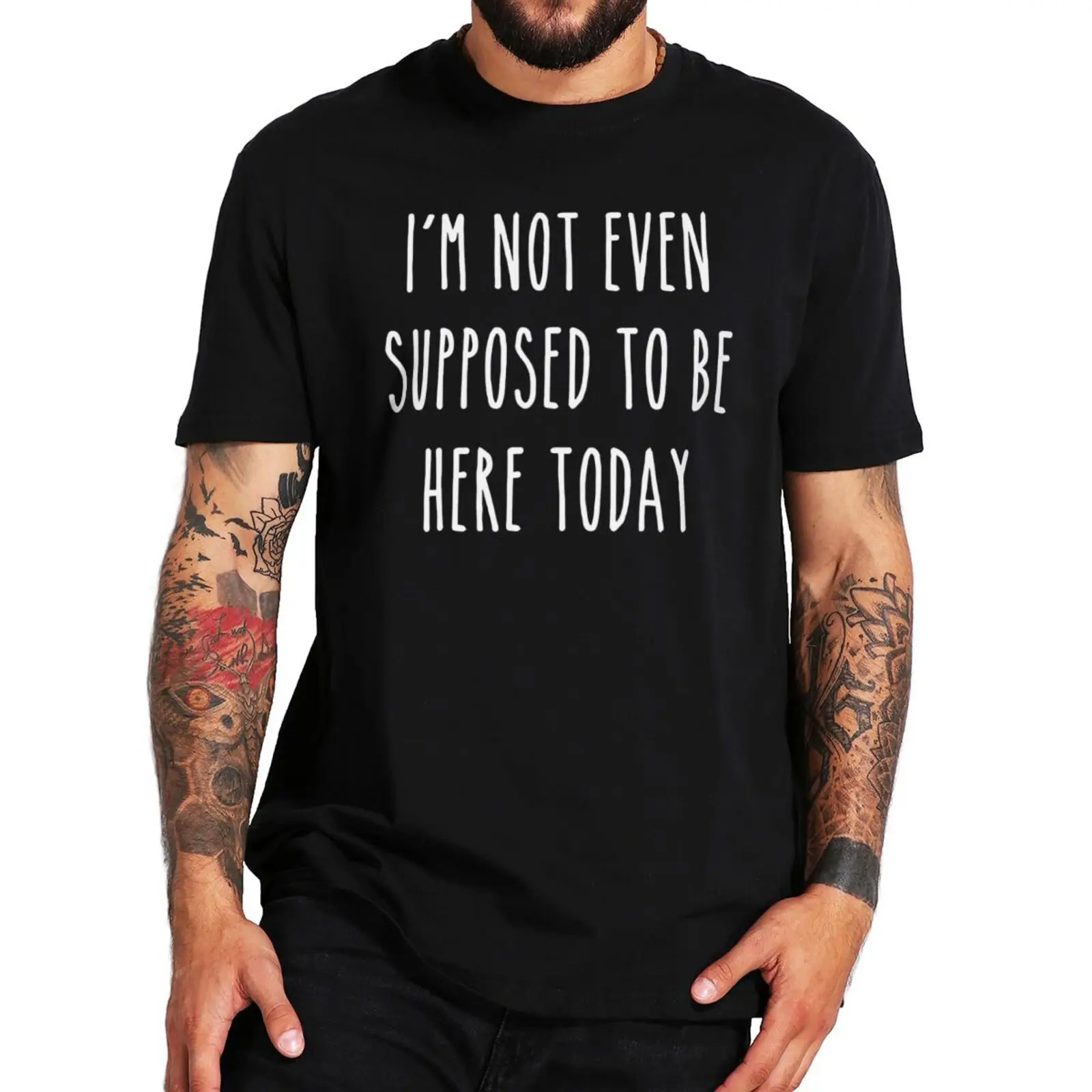 

I'm Not Even Supposed To Be Here Today T-Shirt Funny Sarcastic Saying Humor Joke Gift Tops Soft 100% Cotton Premium T Shirt
