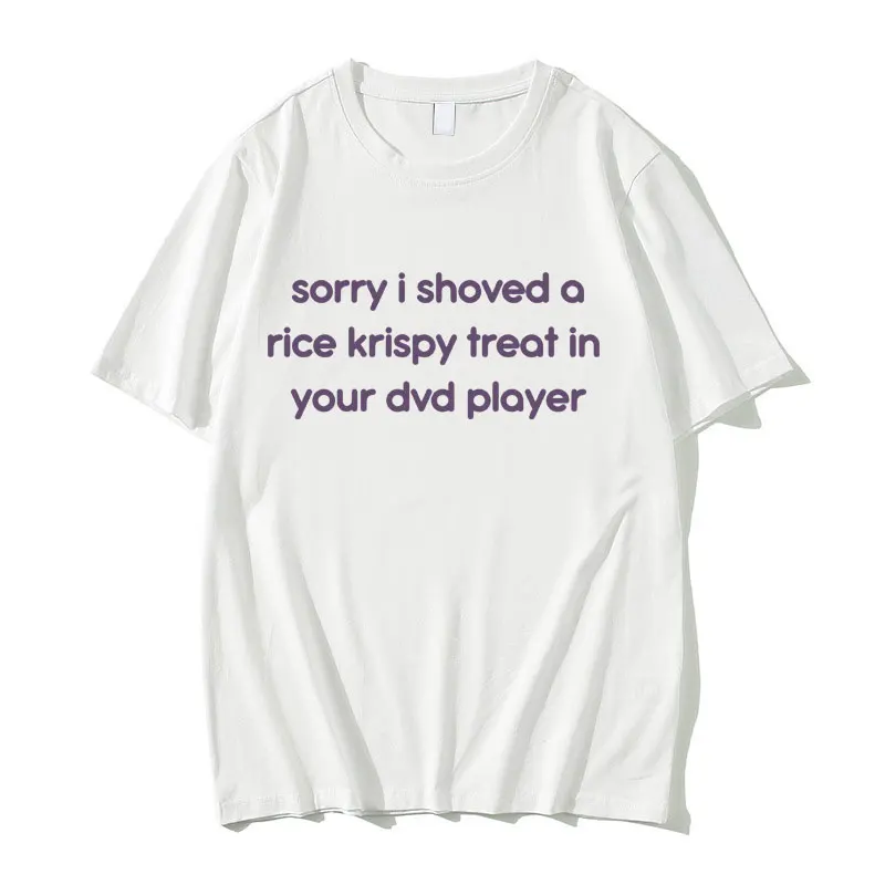 

Sorry I Shoved A Rice Krispy Treat in Your DVD Player Funny Meme T-shirt Men Woman Fashion Casual Tshirt Male Pure Cotton Tees