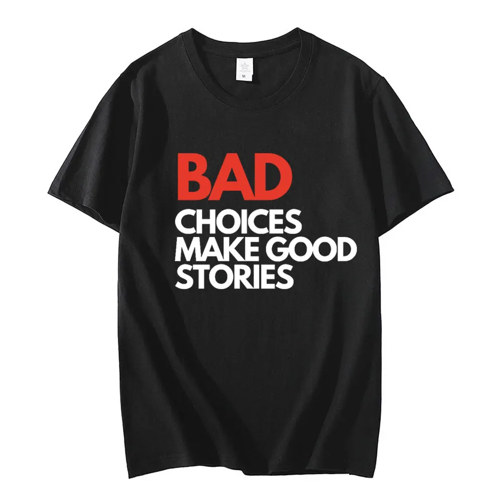 

Bad Choices Make Good Stories Letters Print T Shirts Funny Fashion Design Loose Tees Men Women O-Neck Cotton T Shirt Streetwear