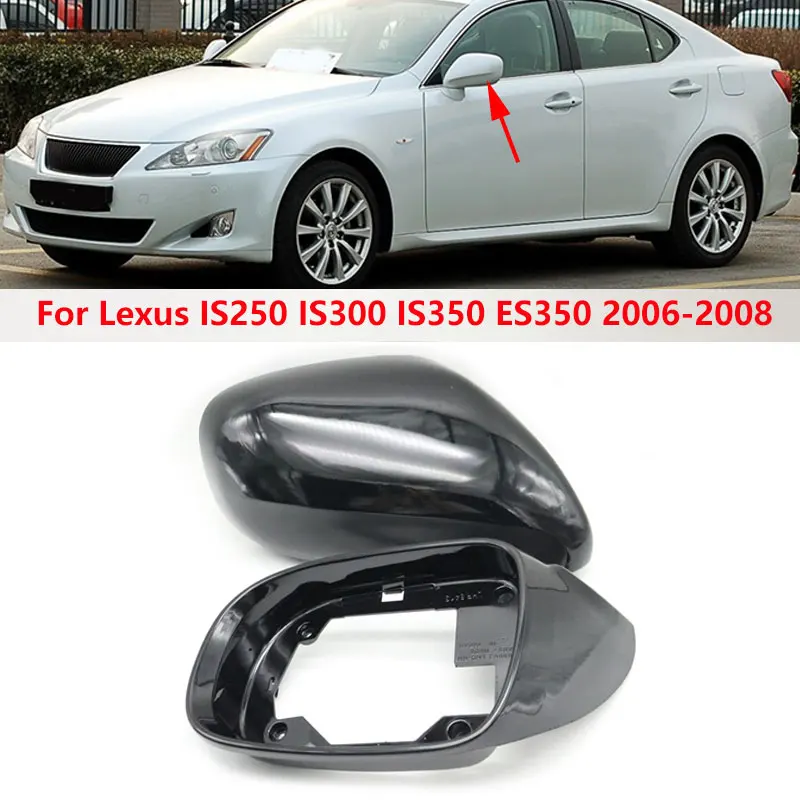 

For Lexus IS250 IS300 IS350 ES350 2006-2008 Car Outside Rear View Wing Door Side Mirror Frame Housing Shell Cover Cap Lid
