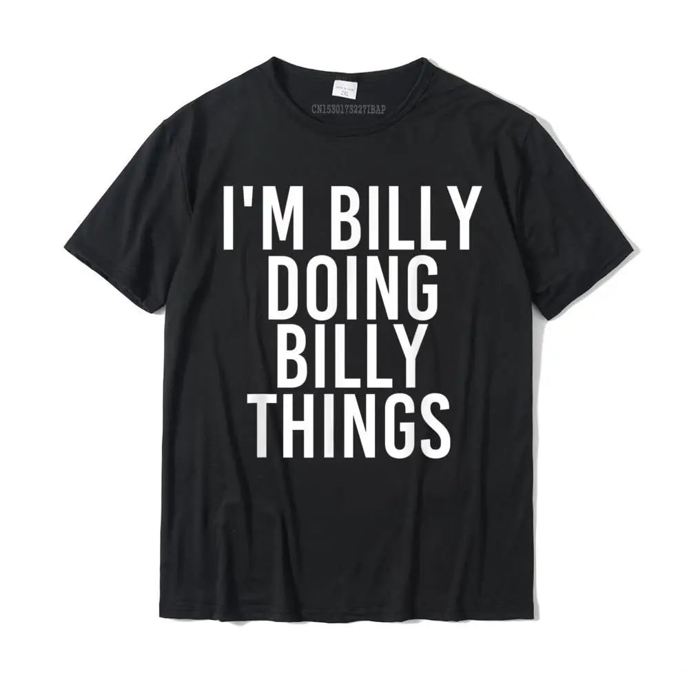 

I'm BILLY DOING BILLY THINGS Funny Christmas Gift Idea T-Shirt New Arrival Men Tshirts Printed On T Shirt Cotton Printed On