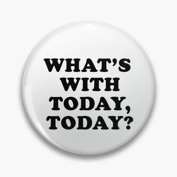 Empire Records What S With Today Today  Soft Button Pin Cute Creative Fashion Metal Hat Collar Lover Gift Jewelry Women Brooch