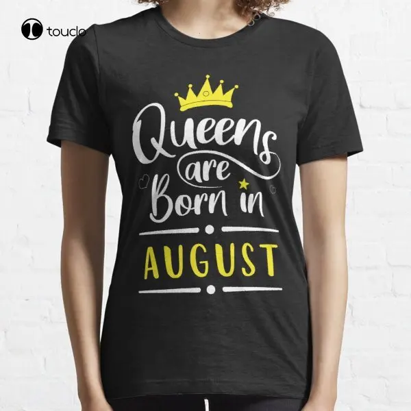 

New Queens Are Born In August Essential T-Shirt Cotton Tee Shirt Woman Women Girl