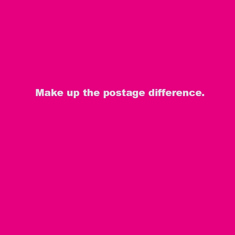 

Make up the postage difference