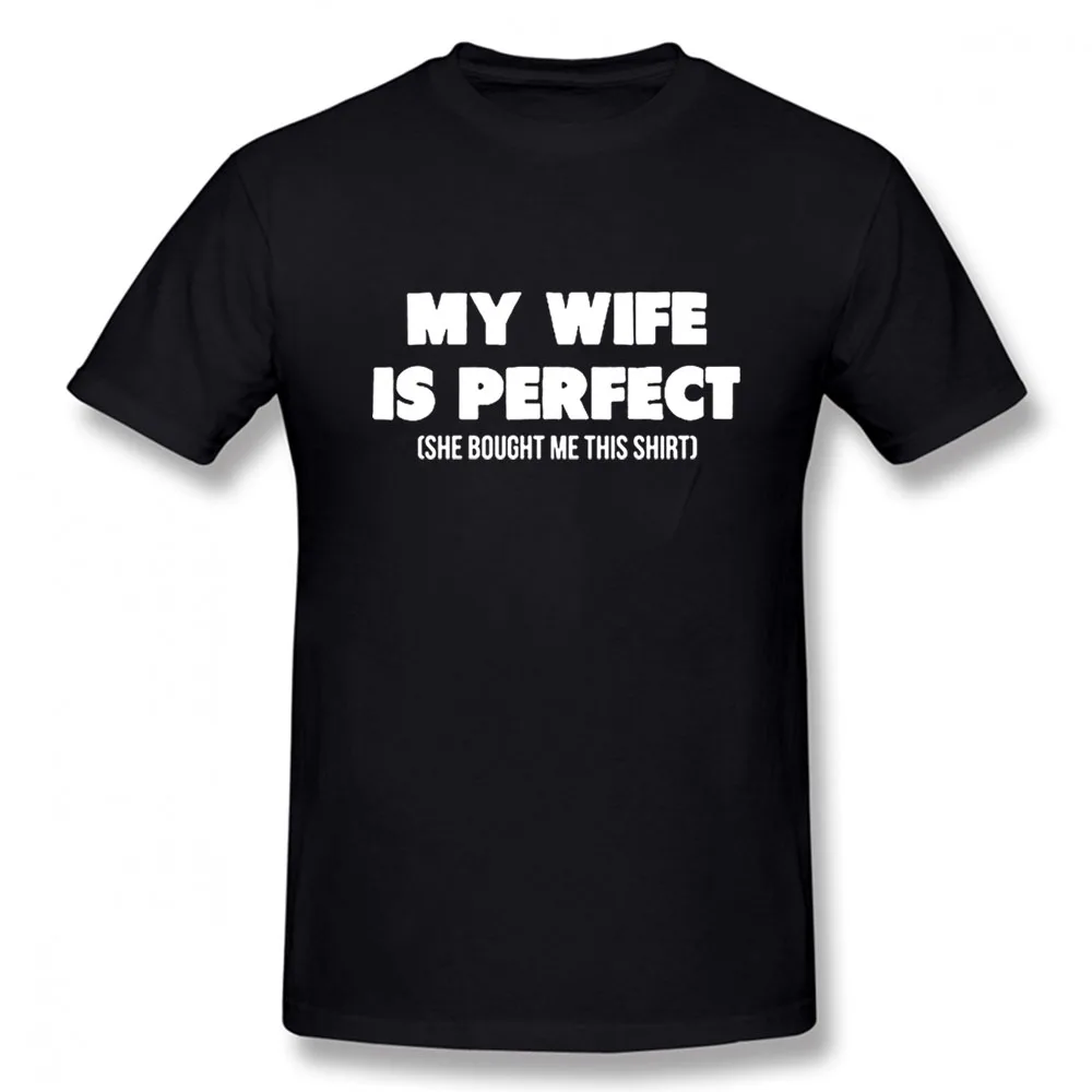 

My Wife Is Perfect She Bought Me This Shirt T-Shirt Mens Summer Style Fashion Short Sleeves Streetwear T Shirts