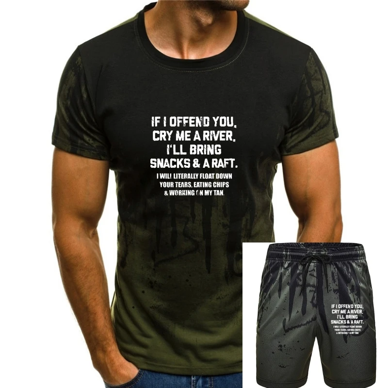 

If I Offend You Cry Me A River Funny Saying Sarcastic T-Shirt Tops Tees Special Europe Cotton Men T Shirt Street
