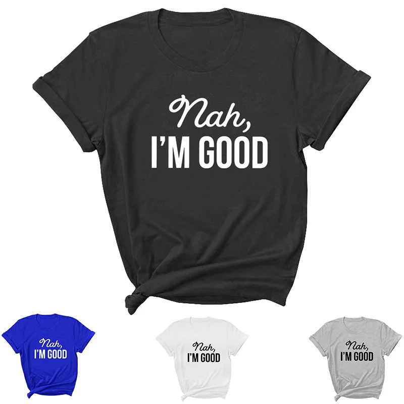

Nah I'm Good Letter Women T Shirt Short Sleeve Women Tshirt Tee Shirt Tops