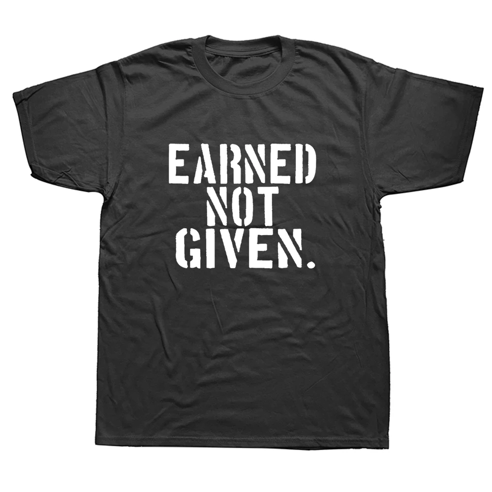 

Funny Earned Not Given Cool Saying T Shirts Graphic Cotton Streetwear Short Sleeve O-Neck Harajuku T-shirt Mens
