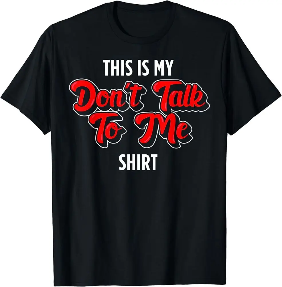 

New Limited Don'T Talk To Me Funny Design Best Gift Idea Tee T-Shirt S-3Xl
