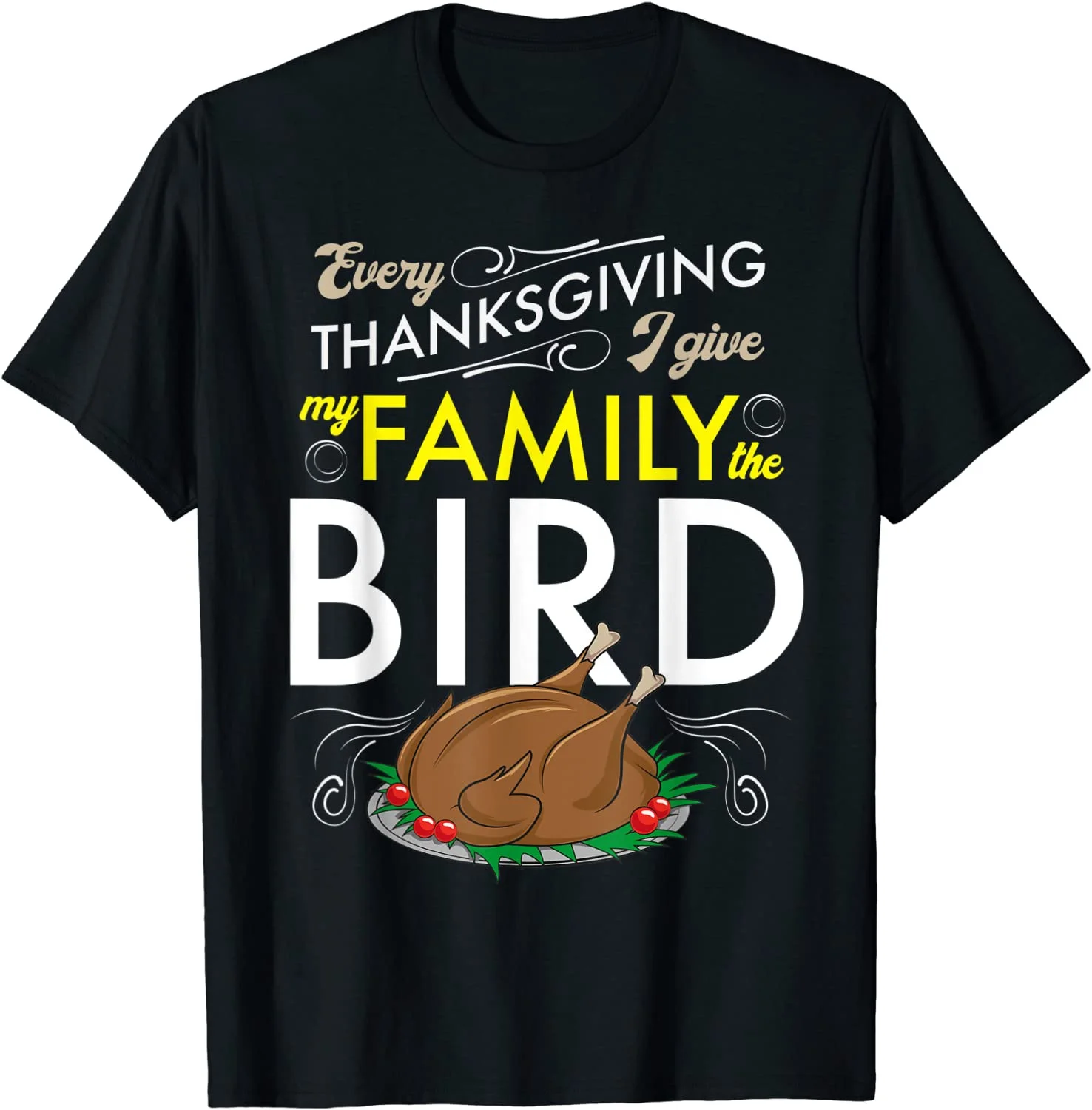 

Every Thanksgiving I Give My Family The Bird - Funny Turkey T-Shirt
