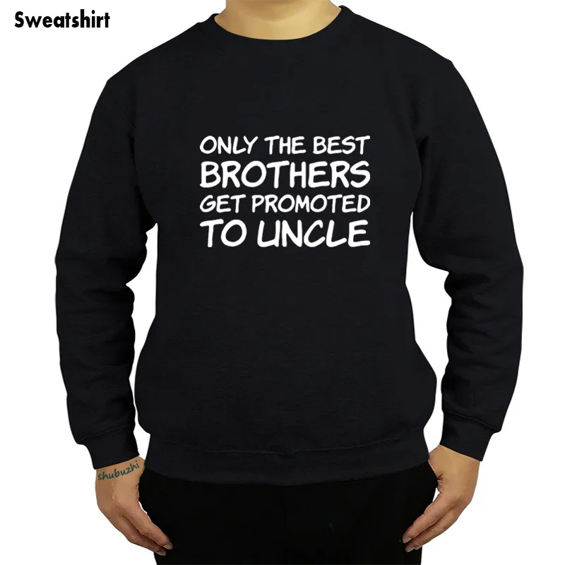 

new arrived casual fashion hoodies Only The Best Brothers Get Promoted To Uncle New Uncle sweatshirt Novelty men cotton sbz4309