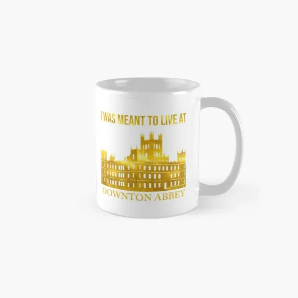 

I Was Meant To Live At Downton Abbey Cla Mug Handle Round Image Gifts Cup Tea Photo Simple Coffee Picture Design Drinkware
