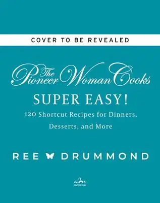 

The Pioneer Woman Cooks-Super Easy!: 120 Shortcut Recipes for Dinners, Tea, and More