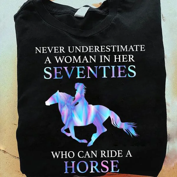 

Never Underestimate A Woman In Her Seventies Who Can Ride A Horse, Horse Riding Unisex T-shirt