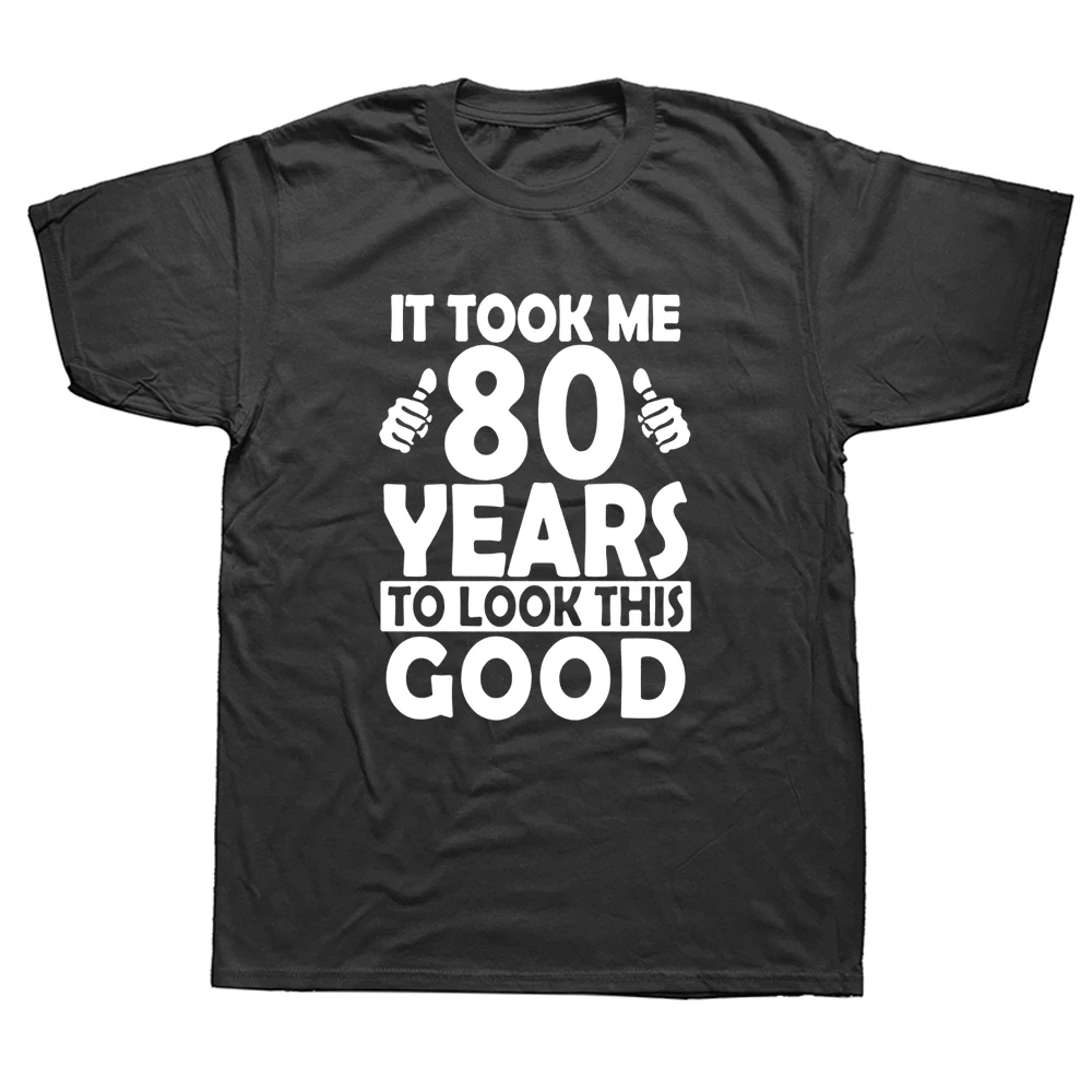 

80th Birthday Gift Took Me 80 Years Good Funny 80 Year Old T Shirt New Arrival Geek Short Sleeve Cotton Men T-shirt
