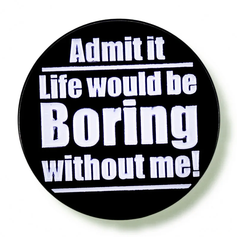 

Admit It Life Would Be Boring Without Me Enamel Pin Brooch Metal Badges Lapel Pins Brooches for Backpacks Jewelry Accessories