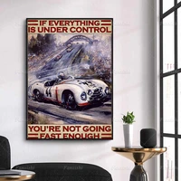 auto racing driver race car poster if everything is under control youre not going fast enough poster home living decor poster