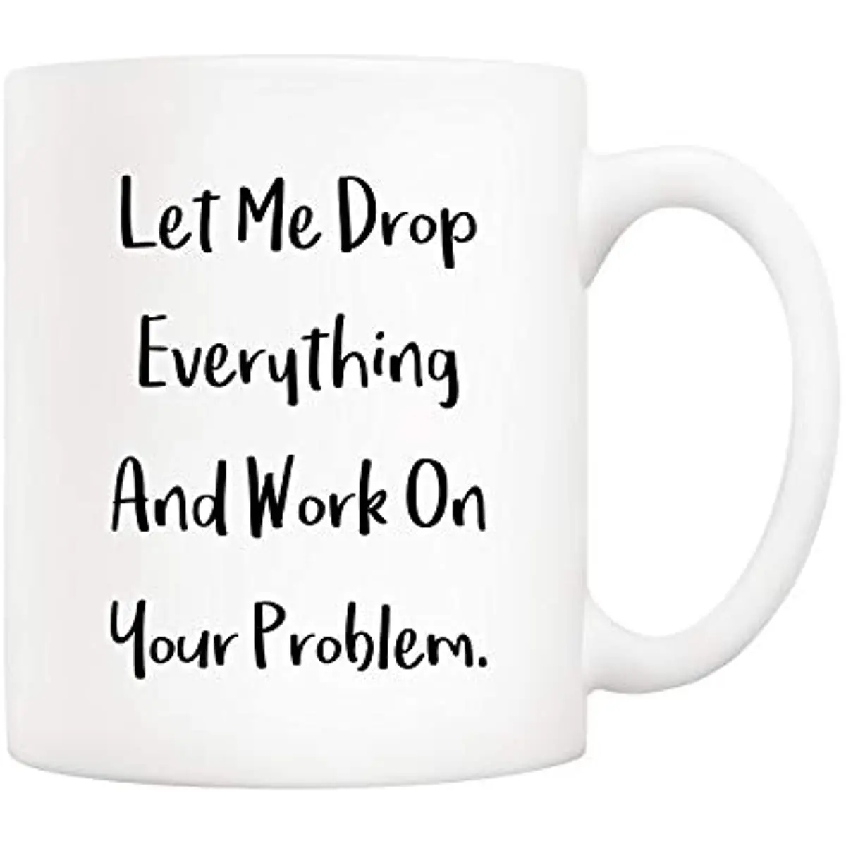 

Funny Quote Coffee Mug Christmas Gifts, Let Me Drop Everything And Work On Your Problem Cups, Birthday Gift Ideas For Mom Dad