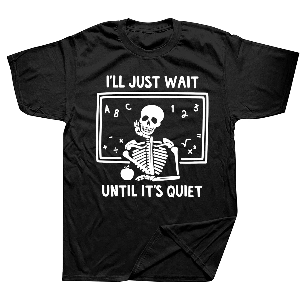 

I'll Just Wait Until It's Quiet Skeleton Teacher T Shirts Cotton Streetwear Short Sleeve Birthday Gifts Summer Style T-shirt