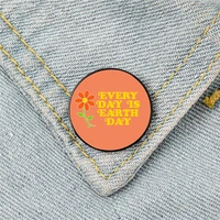 every day is earth day printed pin custom funny brooches shirt lapel bag cute badge cartoon enamel pins for lover girl friends