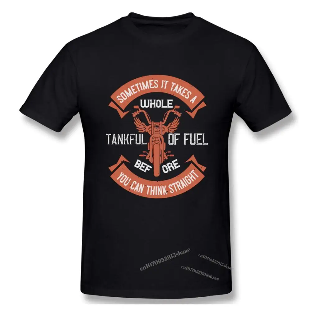 

Sometimes It Takes A Whole Tankful Of Fuel Before You Can Think Straight, Motorcycle Tshirt man T Shirt Woman