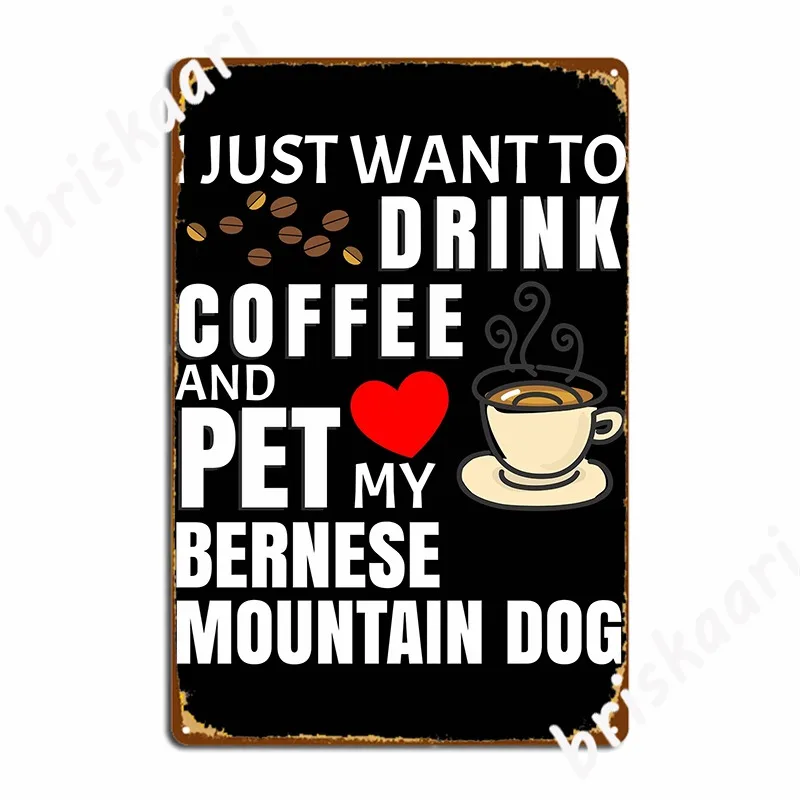 

I Just Want To Drink Coffee And Pet My Bernese Mountain Poster Metal Plaque Club Mural Painting Vintage Tin Sign Poster