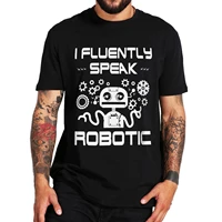 i fluently speak robotic t shirt funny bot technology ai science geeks gifts t shirt for men women summer casual cotton tee tops
