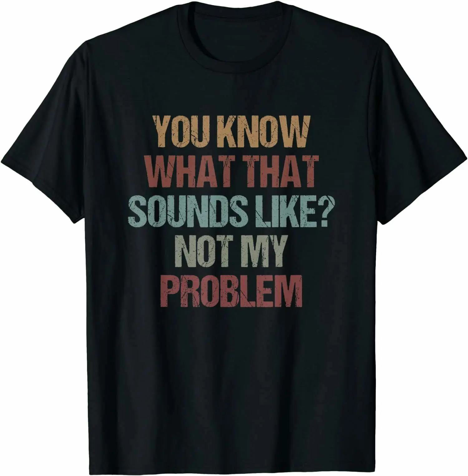 

You Know What That Sounds Like Not My Problem Funny T-Shirt Tee Shirts