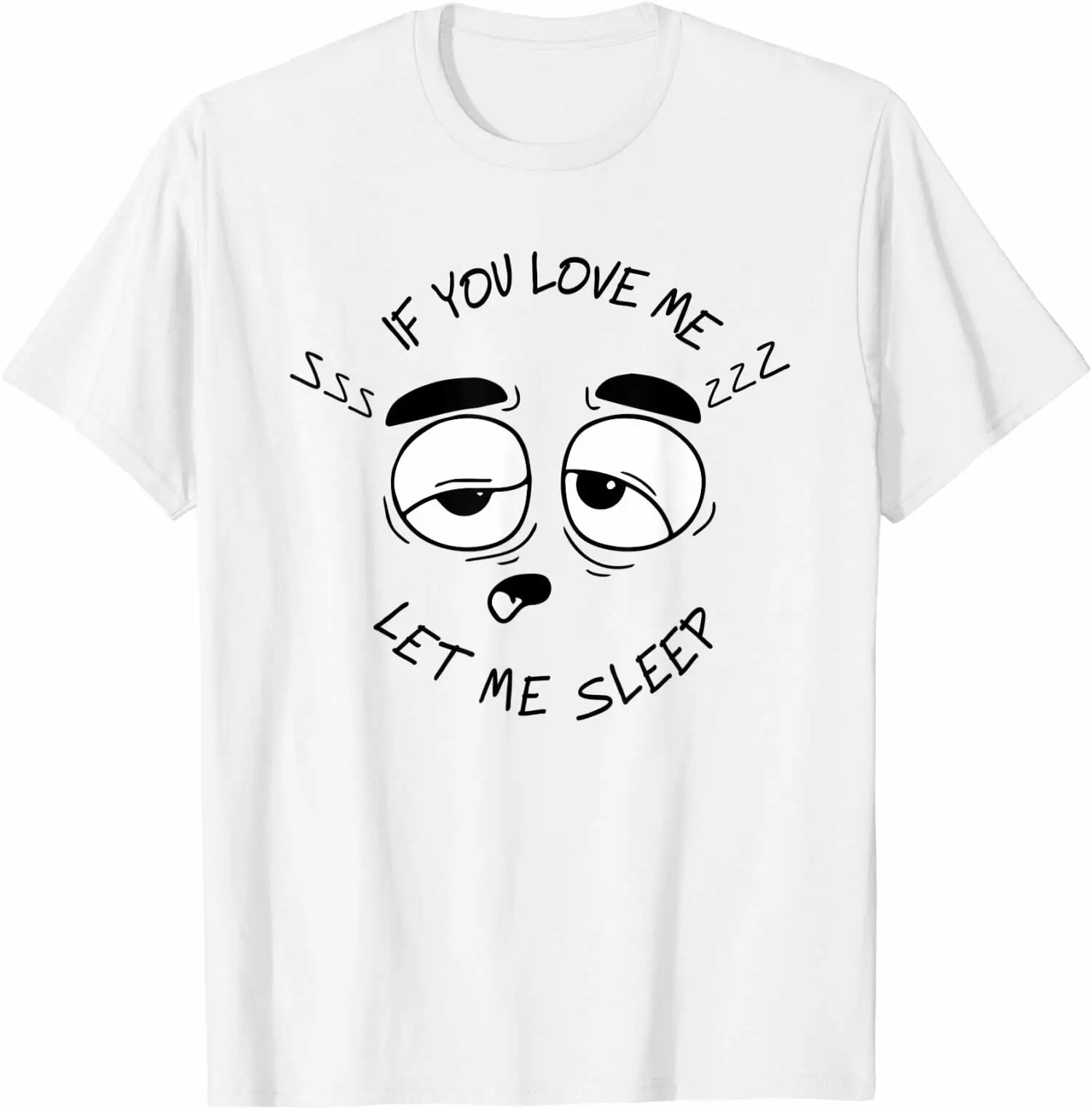 

If You Love Me, Let Me Sleep - Funny Sleeping T-Shirt Tee Shirts