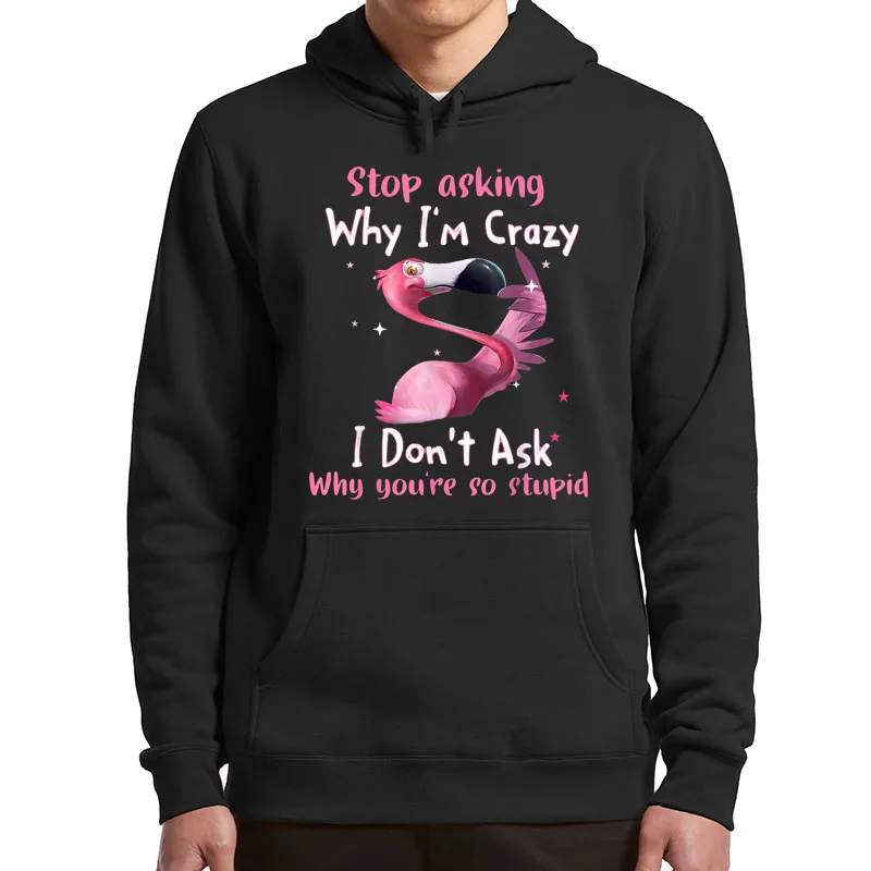 

Funny Flamingo Stop Asking Why I'm Crazy Hoodies 2022 New Trending Casual Sweatshirts For Men Women Pullovers Top