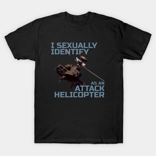 

I Sexually Identify As An Attack Helicopter. Humor Phrase T Shirt New 100% Cotton Short Sleeve O-Neck T-shirt Casual Mens Top