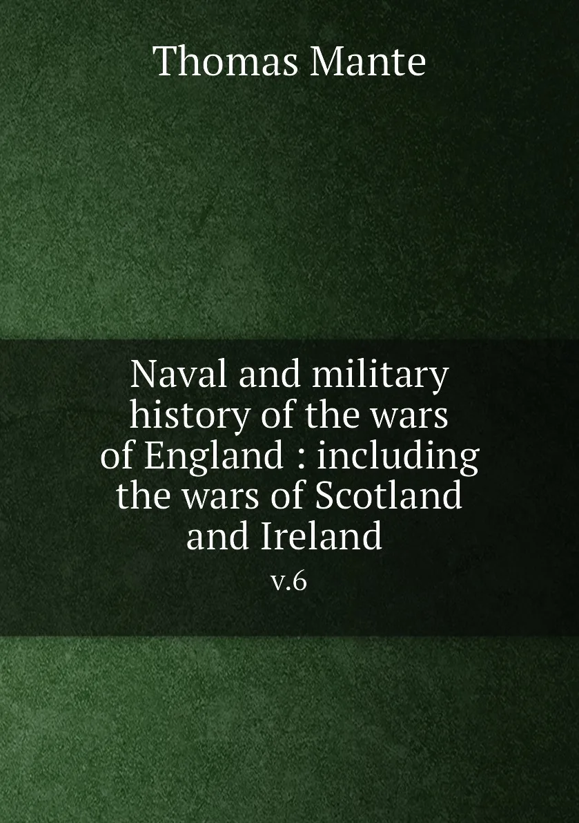 Книга Naval and military history of the wars England : including Scotland Ireland . v.6. Thomas Mante |