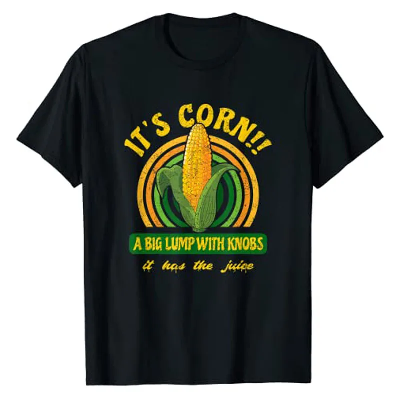 It's Corn - A Big Lump with Knobs - It Has The Juice T-Shirt Funny Farmer Outfit Corn-Lover Graphic Tee Top Short Sleeve Blouses