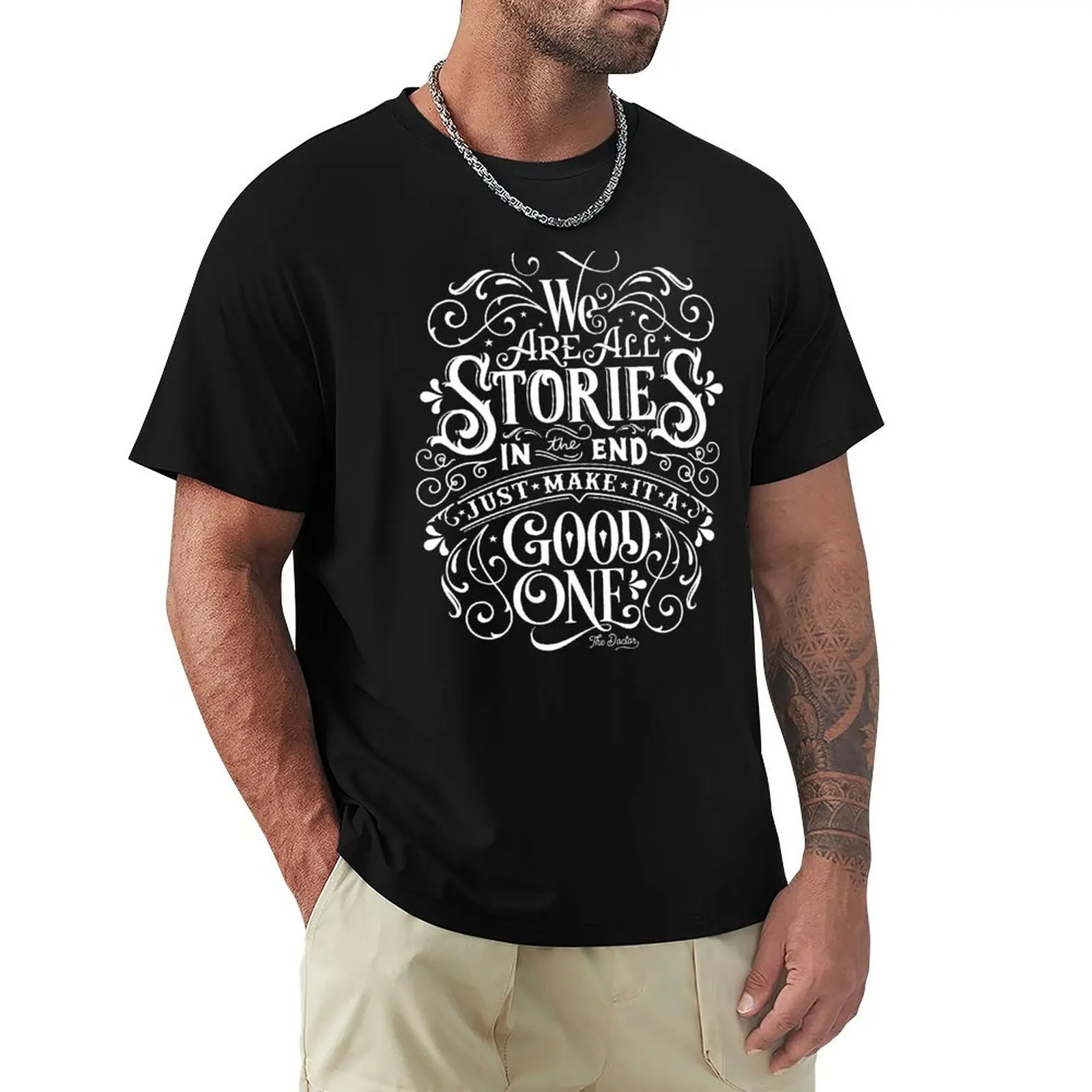 

We Are All Stories In The End. T-Shirt Tee Shirt Summer Clothes Blank T Shirts Men Clothings