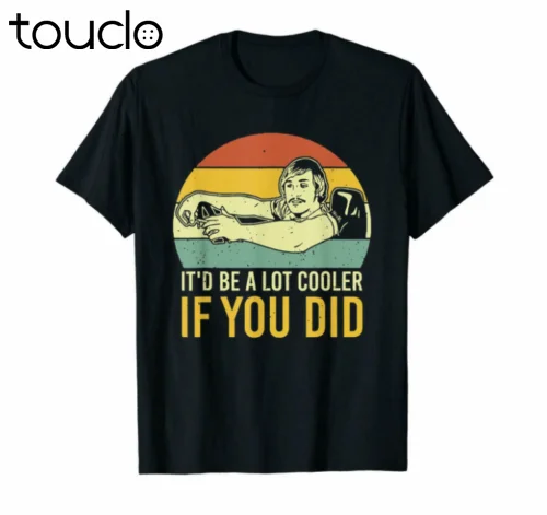 

New It'D Be A Lot Cooler If You Did Dazed And Confused Vintage Black T-Shirt Unisex S-5Xl Xs-5Xl Custom Gift Creative Funny Tee