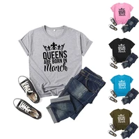 queens are born in march letter print women t shirt short sleeve o neck loose women tshirt ladies tee shirt tops camisetas mujer