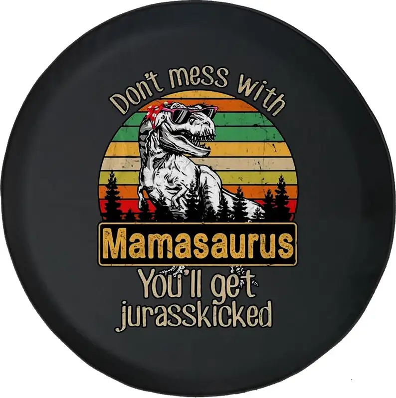 

Don’t Mess With Mamasaurus You'll get Jurasskicked Tire Cover for Jeep, Camper, SUV With or Without Backup Camera Hole