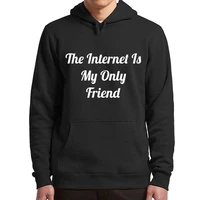 the internet is my only friend hoodies funny sayings jokes geek gift hooded sweatshirt for men women soft oversized pullover