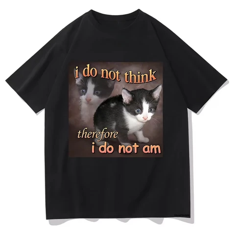 I Do Not Think Before I Do Not Am Cat Meme Хлопковая футболка Забавные мужские футболки в стиле Харадзюку с винтажным рисунком Футболки унисекс Одежда