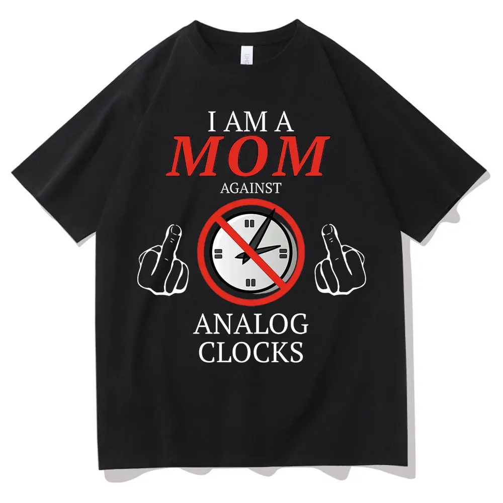 

I Am A Mom Against Analog Clocks Funny Graphic Tshirt Men Women Oversized Casual Crewneck T-shirts Male Fashion Loose Streetwear