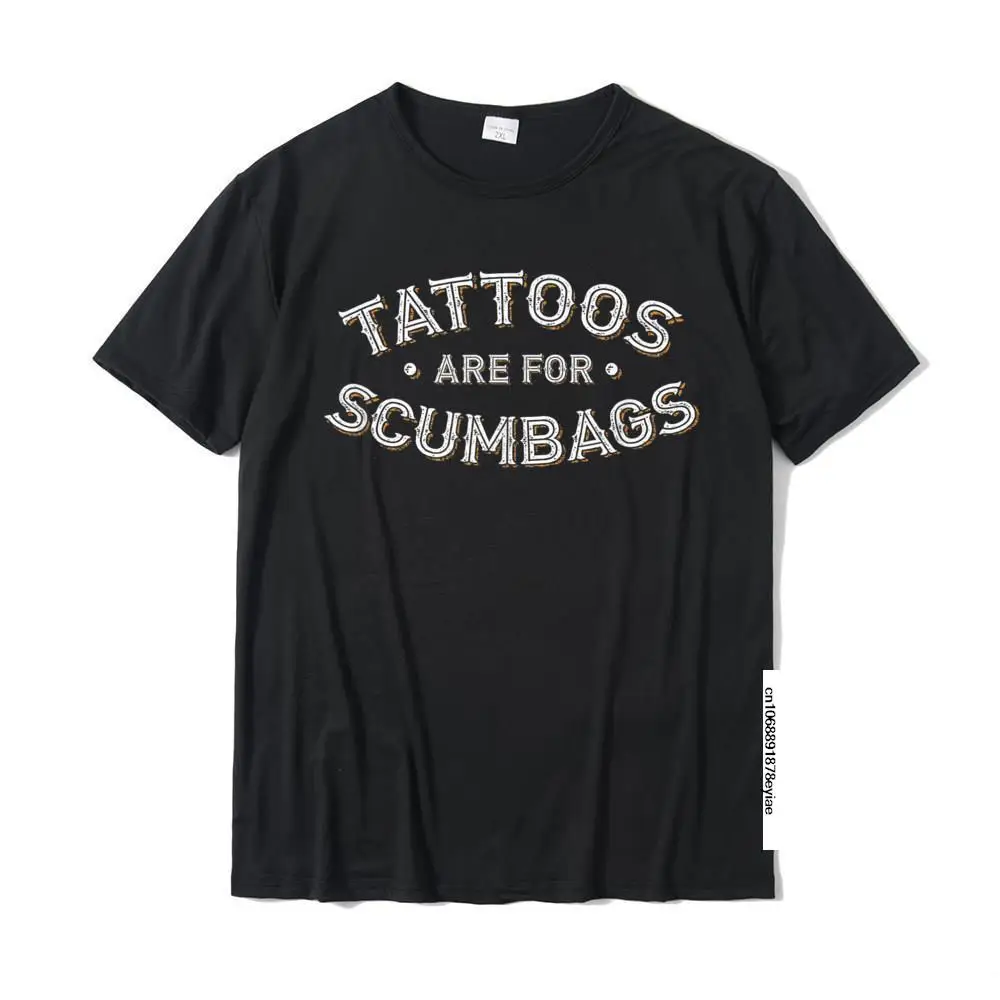 

Tattoos Are For Scumbags Shirt Funny Inked Design Graphic Men Tshirts Cotton T Shirt Design