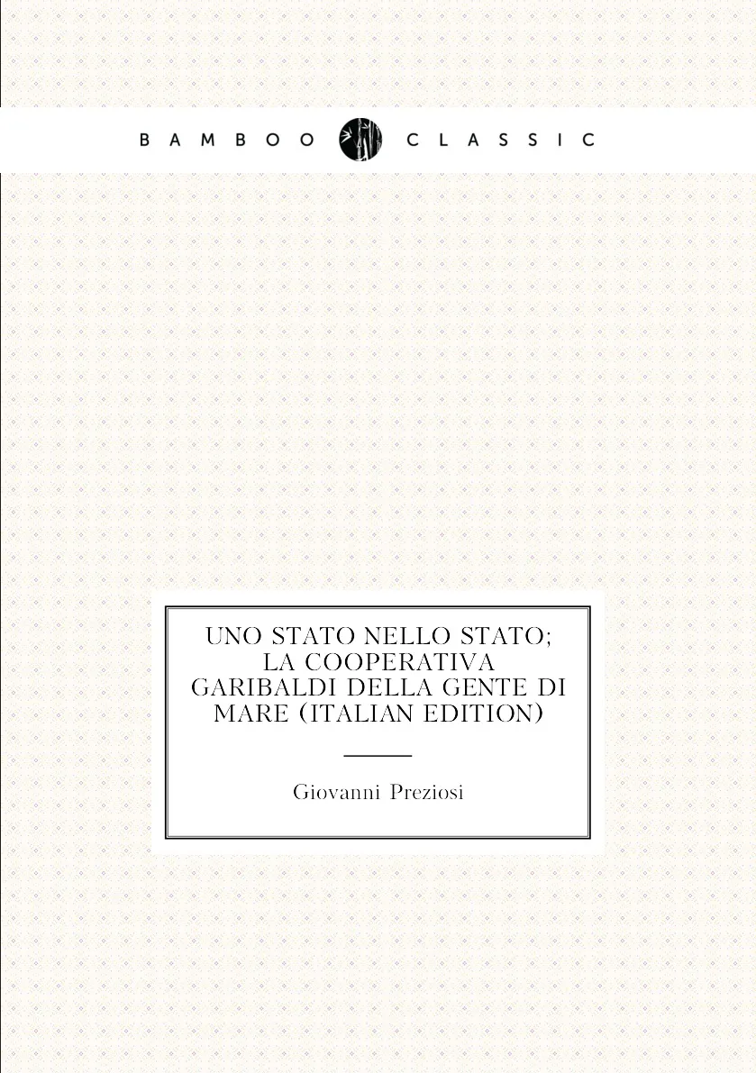 Книга Uno stato nello Stato; la Cooperativa Garibaldi della gente di mare (Italian Edition). Giovanni Preziosi (art.: 3920bc66fcb2b) - 3920bc66fcb2b