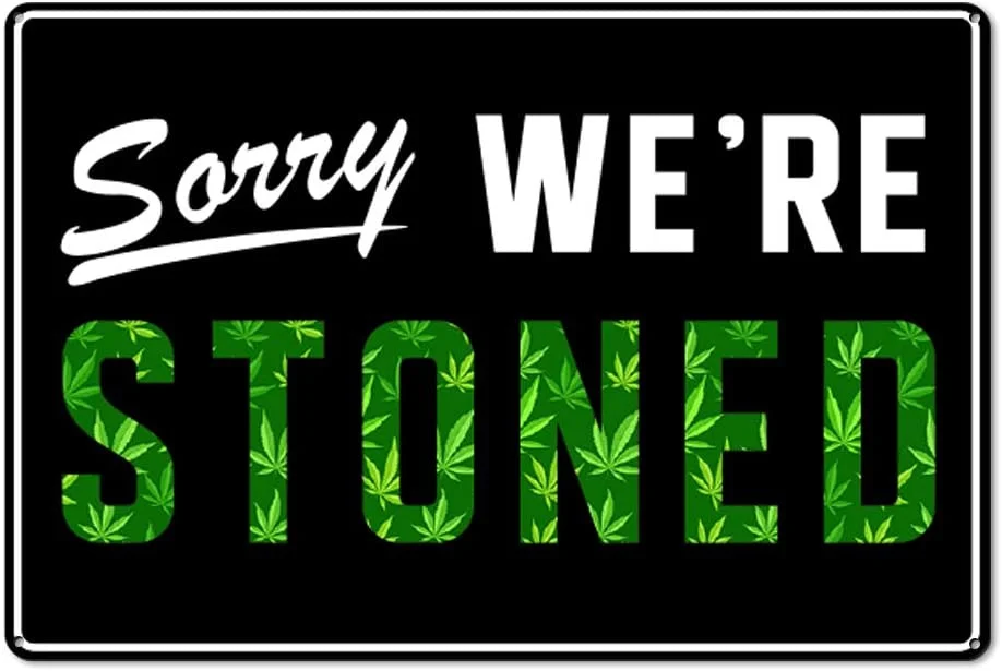 

IT'S A SKIN Sorry were Stoned Metal Sign