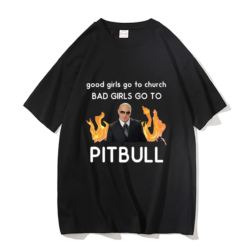 

Good Girls Go To Church Bad Girls Go To Pitbull Fuunny Brand Spring New Men Women Tshirt Unisex Couple Friend Give Away Gift Tee