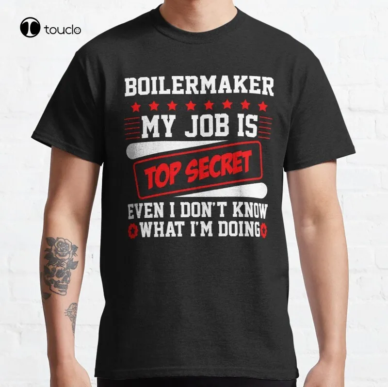 

Boilermaker My Job Is Top Secret Even I Don'T Know What I'M Doing Funny Classic T-Shirt Cotton Tee Shirt Fashion Funny New