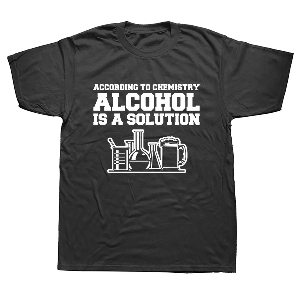 

According To Chemistry Alcohol Is A Solution Funny Science Drinking Graphic Cotton Short Sleeve T Shirts O-Neck Harajuku T-shirt